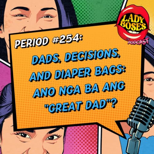Period 254: Dads, Decisions, and Diaper Bags: Ano nga ba ang "Great Dad"?
