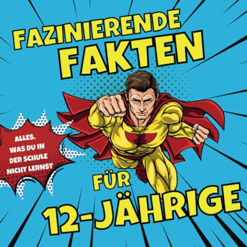 Faszinierende Fakten für 12-jährige - Täglich schlauer: Unterhaltsame Wissenschafts- und Geschichtsgeheimnisse: Alles, was du in Schule nicht lernst