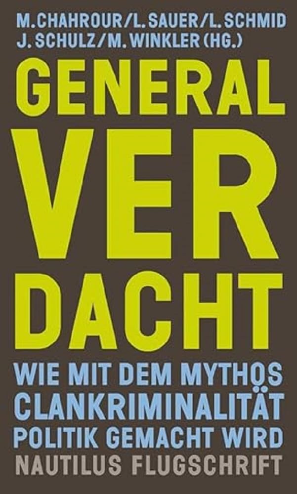 Edition Nautilus Gmbh Generalverdacht: Wie Mit Dem Mythos Clankriminalität Politik Gemacht Wird (Nautilus Flugschrift)