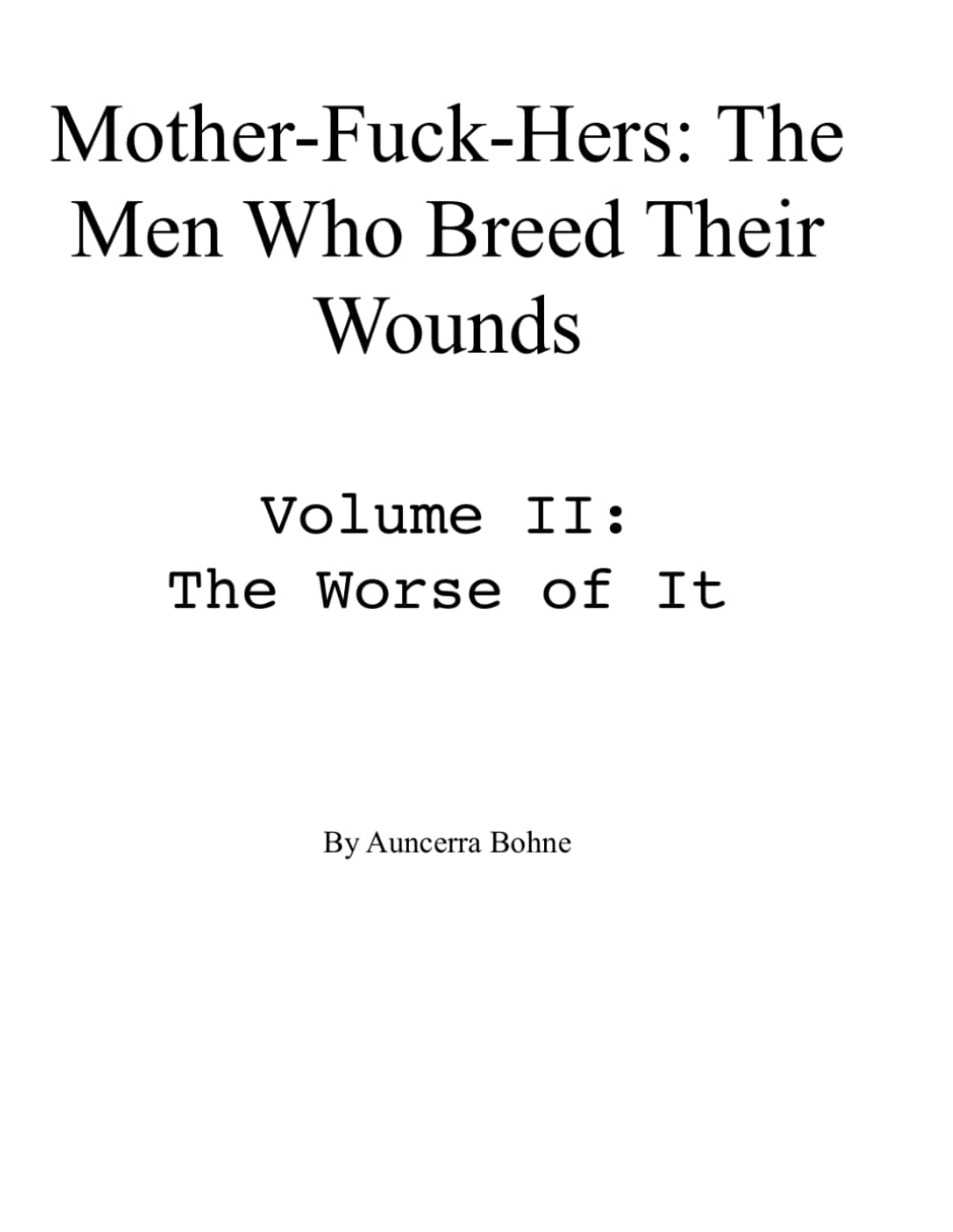 Mother-Fuck-Hers: The Men Who Breed Their Wounds: Volume II: The Worse of It