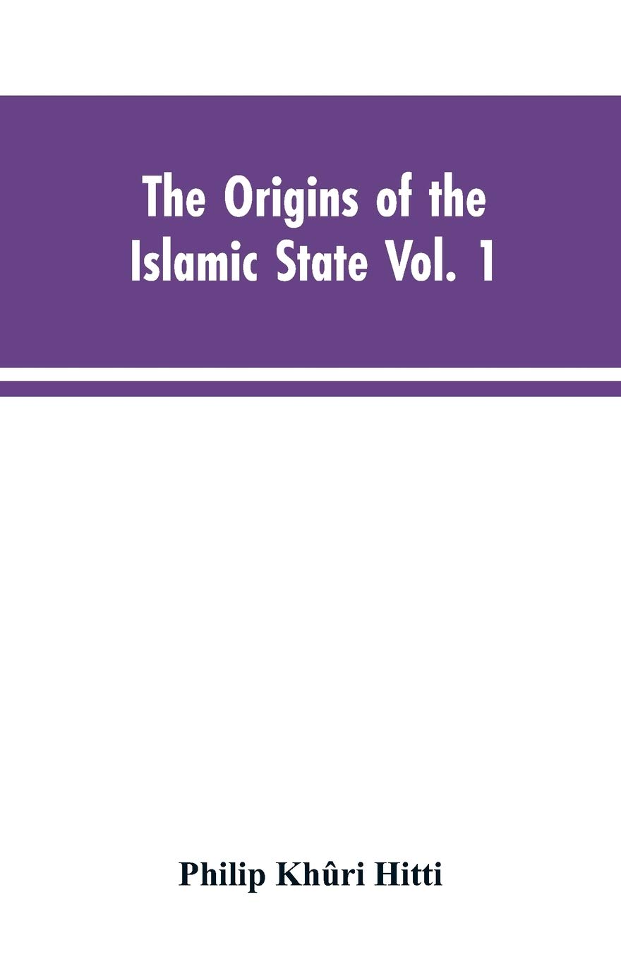 The origins of the Islamic state Vol. 1, being a translation from the Arabic, accompanied with annotations, geographic and historic notes of the Kitab ... abu-l Abbas Ahmad ibn-Jabir al-Baladhuri