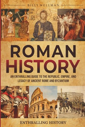 Roman History: An Enthralling Guide to the Republic, Empire, and ...