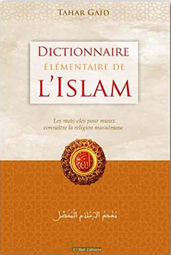 Télécharger Dictionnaire élémentaire de l'Islam : Les mots-clés pour mieux connaître la religion musulmane Gratuit
