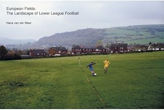 Hans van der Meer: European Fields: The Landscape of Lower League Football