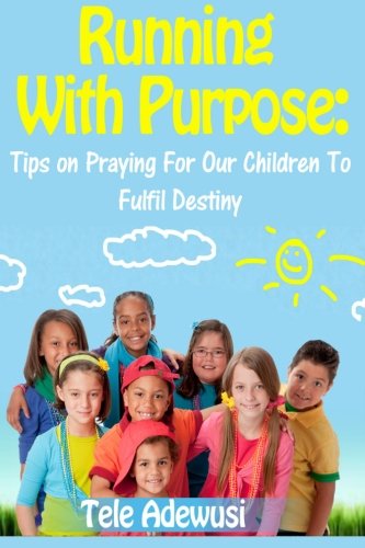 Running With Purpose: Tips On Praying For Our Children To FulFil Destiny