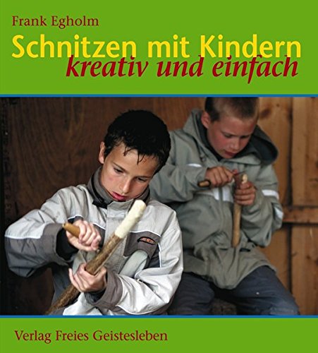 Schnitzen mit Kindern: Kreativ und einfach Schnitzen mit Kindern: Kreativ und einfach
