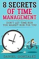 8 Secrets Of Time Management: Donʻt Let Time Run You Make-It Run For You 1980640920 Book Cover