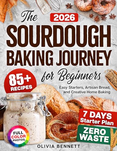 Sourdough Baking Journey for Beginners: The Complete Guide to Homemade Sourdough with 85+ Easy Recipes and Full-Color Photos for Bread, Pizza, and More