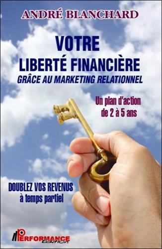 Télécharger Votre liberté financière grâce au marketing relationnel Gratuit