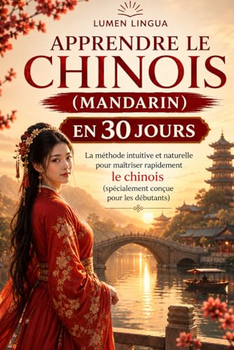 Apprendre le Chinois (Mandarin) en 30 Jours: La méthode intuitive et naturelle pour maîtriser rapidement le chinois (mandarin) (spécialement conçue pour...