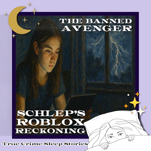 38: The Banned Avenger: Schlep’s Roblox Reckoning | True Crime Sleep Stories