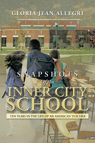 Snapshots of An Inner City School: Ten Years in the Life of an American Teacher
