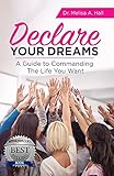 Declare Your Dreams: A Guide to Commanding The Life You Want