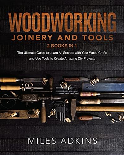 Woodworking Joinery and Tools (2 Books in 1): The Ultimate Guide To ...