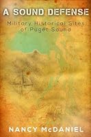A Sound Defense -- Military Historical Sites of Puget Sound 0975904426 Book Cover