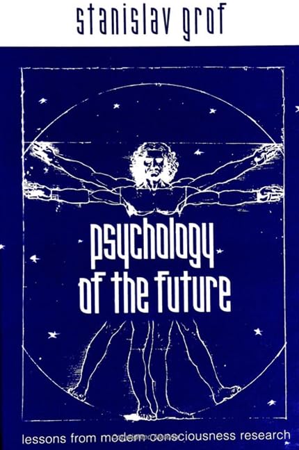 Psychology of the Future: Lessons from Modern Consciousness Research (SUNY series in Transpersonal and Humanistic Psychology)