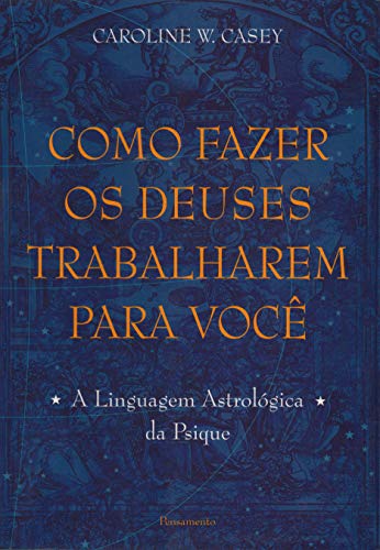 Como fazer os deuses trabalharem para você: a linguagem astrológica da psique