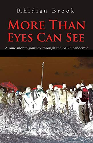 More Than Eyes Can See: A Nine Month Journey into the Aids Pandemic: A Nine Month Journey Through the AIDS Pandemic.