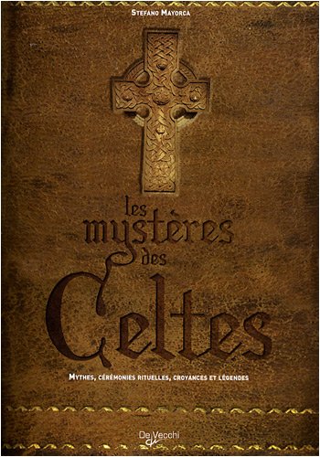 Les mystères des Celtes : Mythes, cérémonies rituelles, croyances et légendes