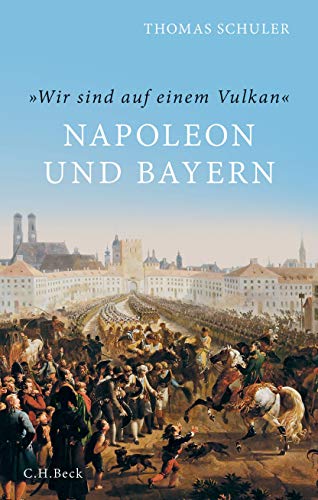 'Wir sind auf einem Vulkan': Napoleon und Bayern 'Wir sind auf einem Vulkan': Napoleon und Bayern
