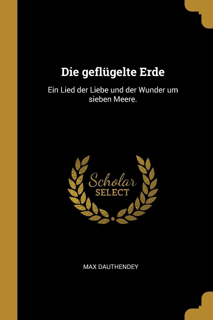 Die Geflgelte Erde: Ein Lied Der Liebe Und Der Wunder Um Sieben Meere.