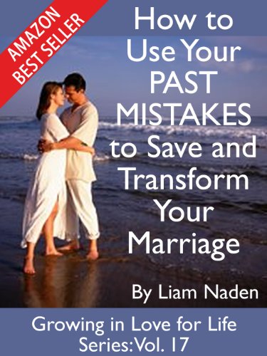 How to Use Your PAST MISTAKES to Save and Transform Your Marriage (Growing in Love for Life Series Book 17)