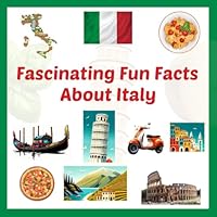 Fascinating Fun Facts About Italy: Amusing Facts About Italian Symbols, Animals, Food, Science, Geography and More B0CRB7PCV1 Book Cover