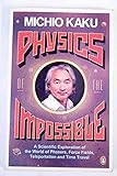 PHYSICS OF THE IMPOSSIBLE a Scientific Exploration Into the World of Phasers, Force Fields, Teleportation, and Time Travel