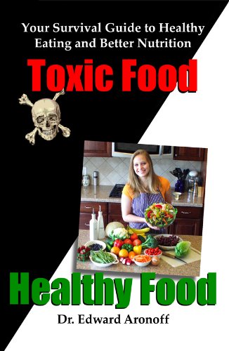 Toxic Food/Healthy Food: Your Survival Guide to Healthy Eating and Better Nutrition