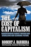 The Cost of Capitalism: Understanding Market Mayhem and Stabilizing our Economic Future