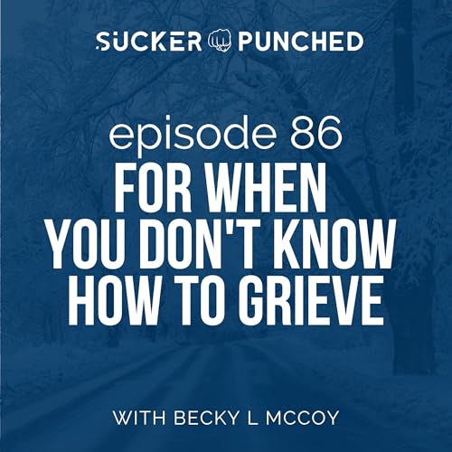Ep 86 For When You Don't Know How to Grieve