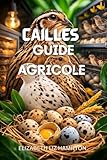 GUIDE D'ÉLEVAGE DE CAILLES: Techniques étape par étape pour élever des cailles saines et rentables