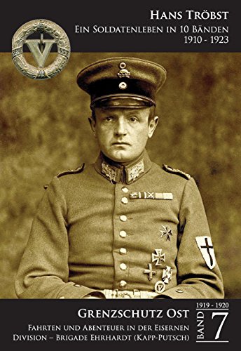 Grenzschutz Ost - Band 7 - Freikorps: Fahrten und Abenteuer in der Eisernen Division – Brigade Ehrhardt (Kapp-Putsch) - Weimarer Republik (Ein Soldatenleben in 10 Bänden 1910-1923) (German Edition)