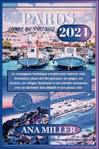 Paros Guide de voyage 2024: Le compagnon touristique complet pour explorer cette destination phare des îles grecques, ses plages, ses cuisines, ses ... et ses activités amusantes (French Edition)