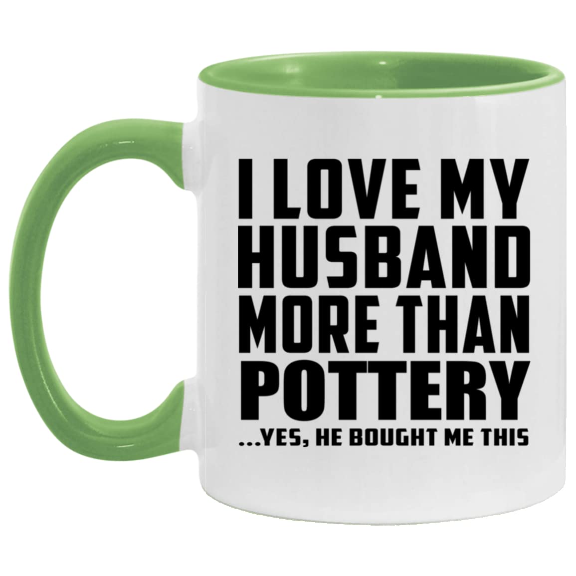 Designsify Gifts, I Love My Husband More Than Pottery, 11oz Accent Coffee Mug Green Ceramic Tea-Cup With Handle, For Birthday Anniversary Mom Dad Parents Fathers Mothers Day Party, To Men Women