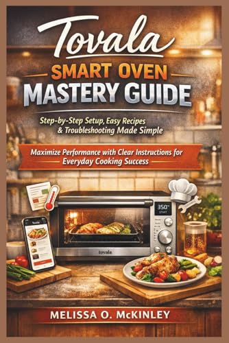 Tovala Smart Oven Mastery Guide: Step-by-Step Setup, Easy Recipes & Troubleshooting Made Simple: Maximize Performance with Clear Instructions for Everyday Cooking Success