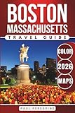 Boston Travel Guide: Bucket List Attractions, Historic Sites, Neighborhoods & Day Trips in the Capital City of...