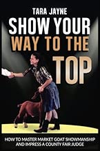Show Your Way To The Top: How To Master Market Goat Showmanship And Impress A County Fair Judge