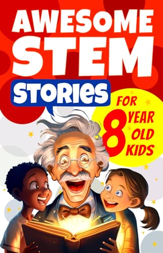 Awesome STEM Stories for 8 Year Old Kids: The Most Unbelievable Science Tales that Actually Happened