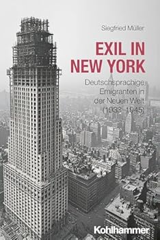 Exil in New York: Deutschsprachige Emigranten in Der Neuen Welt (1933-1945) (German Edition)