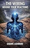 The Wiring Behind Your Reactions (THE INNER AUTHORITY SERIES Book 5)