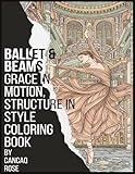  Ballet & Beams: Grace in Motion, Structure in Style – A Coloring Book: Where Arabesques Meet Archways, and Pirouettes Echo Through Pillars