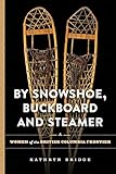 By Snowshoe, Buckboard and Steamer: Women of the British Columbia Frontier
