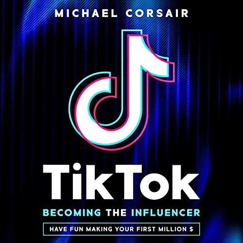TikTok: Becoming the Influencer: Have Fun Making Your First Million $ by Michael Corsair episode artwork