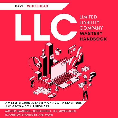 LLC (Limited Liability Company) Mastery Handbook: A 9 Step Beginners System on How to Start, Run, and Grow a Small Business Master Branding, Accounting, Tax Advantages, Expansion Strategies and More by David Whitehead episode artwork