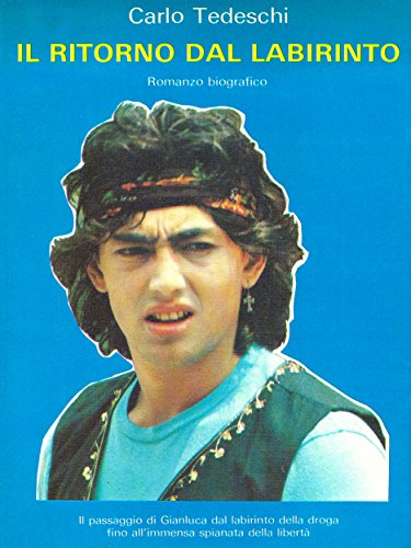 Il ritorno dal labirinto: Il passaggio di Gianluca dal labirinto della droga fino all’immensa spianata della libertà