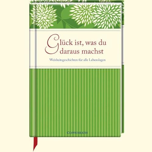 Glück ist, was du daraus machst: Weisheitsgeschichten für alle Lebenslagen (Geschenkbücher für Erwachsene)