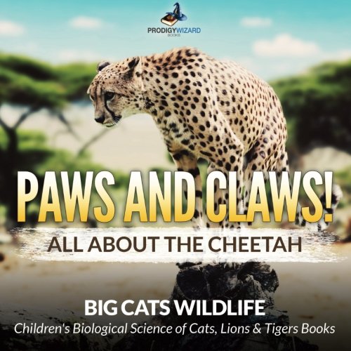 Paws and Claws! All about the Cheetah (Big Cats Wildlife) - Children's Biological Science of Cats, Lions & Tigers Books