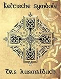  Keltische Symbole: Das Ausmalbuch für jeden Fan der keltischen Mythologie und Kultur. 30 tolle Symbole und Muster einer fantastischen Welt!