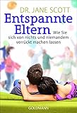  Entspannte Eltern: Wie Sie sich von nichts und niemandem verrückt machen lassen